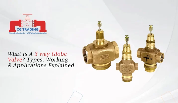 What is a 3 way globe valve? Types, Working &amp; Applications Explained, CG TRADING